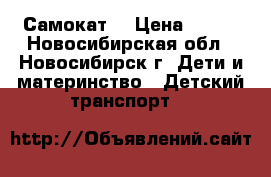 Самокат  › Цена ­ 500 - Новосибирская обл., Новосибирск г. Дети и материнство » Детский транспорт   